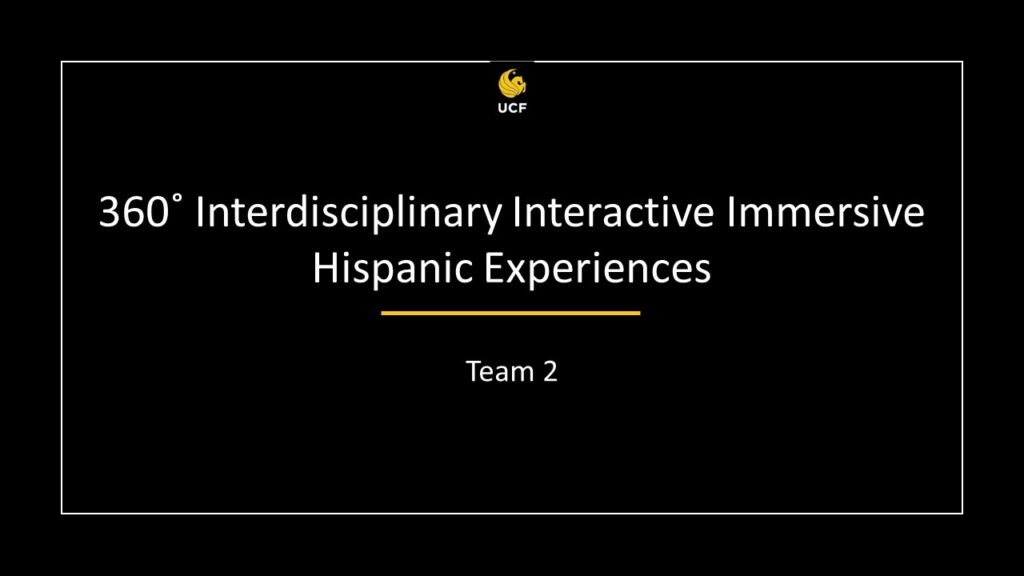 Team 2 - 360 Interdisciplinary Interactive Immersive Hispanic Experiences