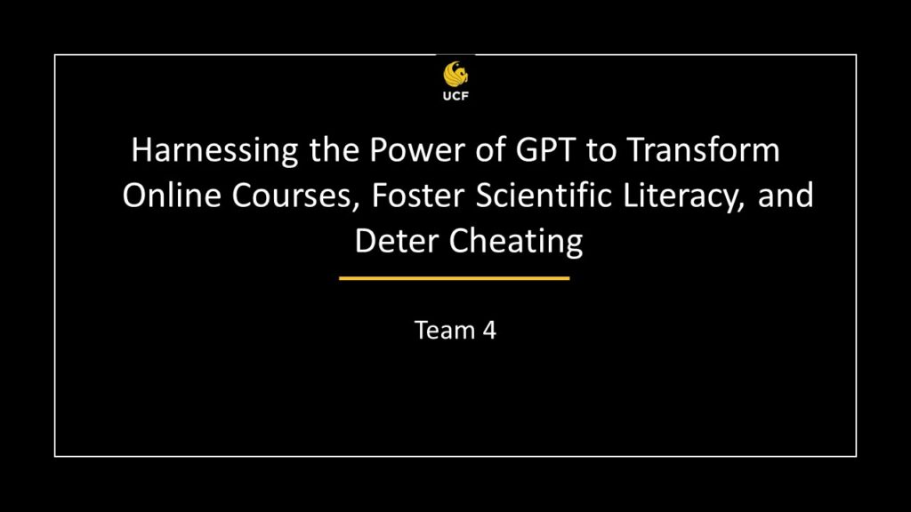 Team 4 - Harnessing the Power of the GPT to Transform Online Courses, Foster Scientific Literacy, and Deter Cheating